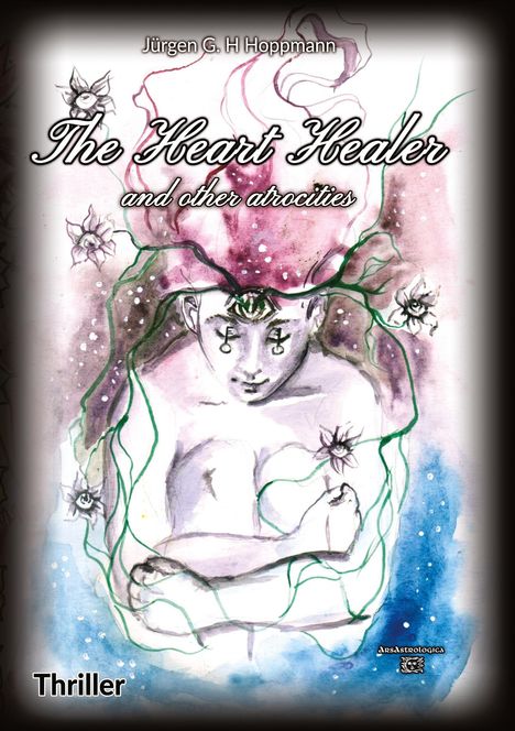 Text: "Jürgen G. H Hoppmann, The Heart Healer and other atrocities, Thriller." Illustration: Eine mystische Figur mit Blumen.