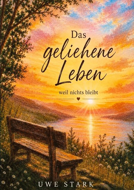 „Das geliehene Leben, weil nichts bleibt. UWE STARK“. Eine Bank vor einem malerischen Sonnenuntergang über einem See.