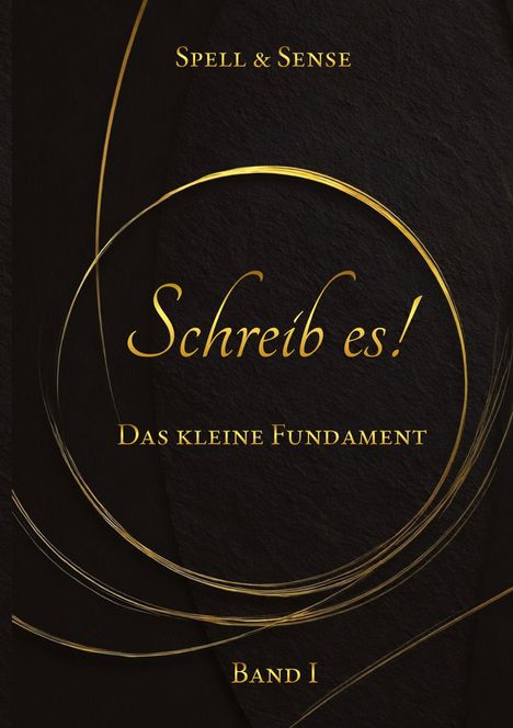 Text: "Spell & Sense", "Schreib es!", "Das kleine Fundament", "Band I". Hintergrund in dunklem Design mit goldenen Kreisen.