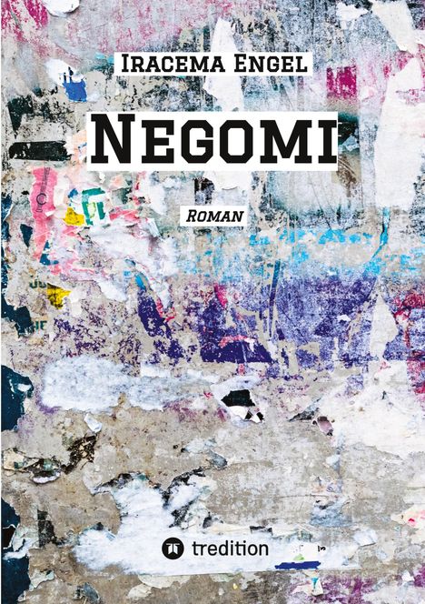 Buchcover von "Negomi" von Iracema Engel, darüber "Roman". Bunter, abgenutzter Plakat-Hintergrund. Unten tredition-Logo.
