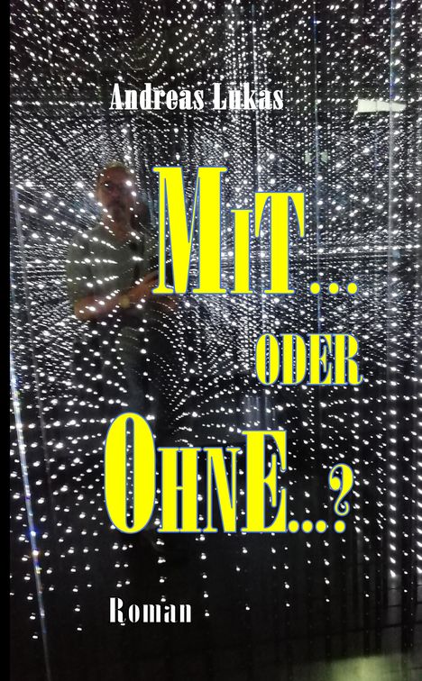 "Mit... oder ohne...? Roman von Andreas Lukas. Im Hintergrund viele kleine Lichter, die einen Spiegelraum beleuchten."