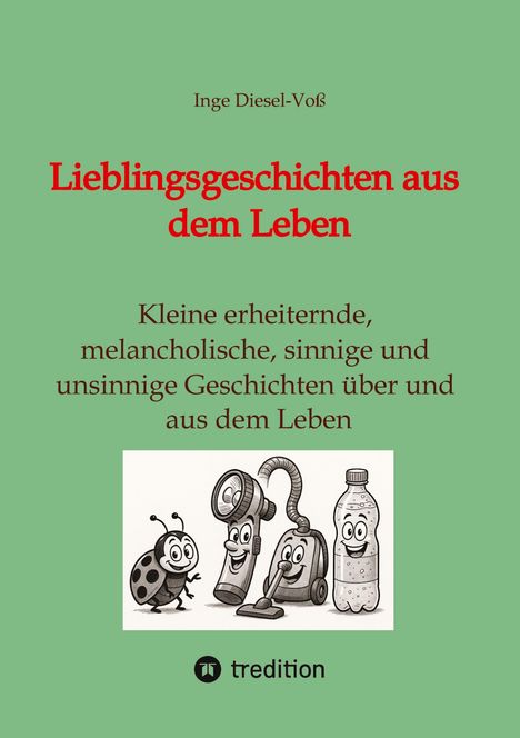„Lieblingsgeschichten aus dem Leben“ von Inge Diesel-Voß. Illustration: Glücklicher Marienkäfer, Taschenlampe, Staubsauger, Flasche.