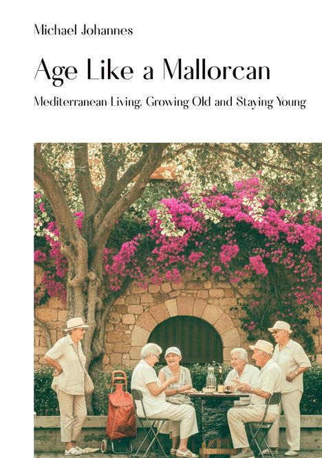 Titel: Age Like a Mallorcan. Autor: Michael Johannes. Ältere Personen sitzen und lachen in einem mediterranen Garten.