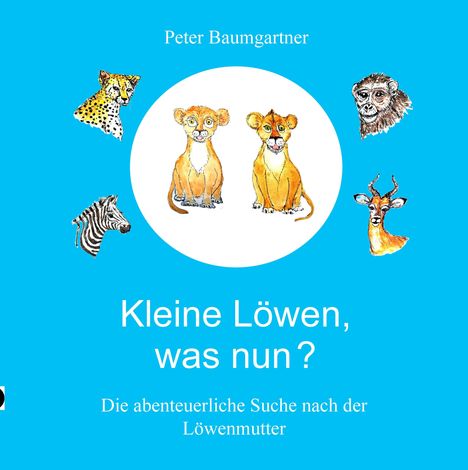 Peter Baumgartner. Kleine Löwen, was nun? Die abenteuerliche Suche nach der Löwenmutter. Zwei junge Löwen in der Mitte.