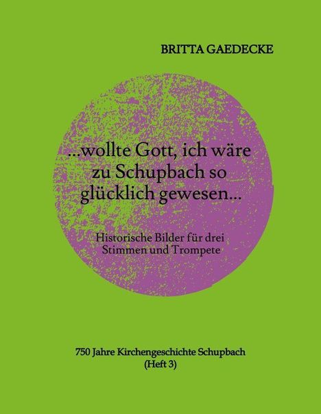BRITTA GAEDECKE liegt über einem lilafarbenen Kreis auf grünem Hintergrund. Darunter: “…wollte Gott, ich wäre zu Schupbach so glücklich gewesen…”