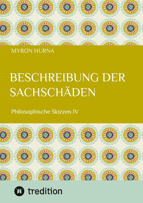 "Beschreibung der Sachschäden: Philosophische Skizzen IV" von Myron Hurna. Bunte Kreismuster, "tredition" Logo unten.