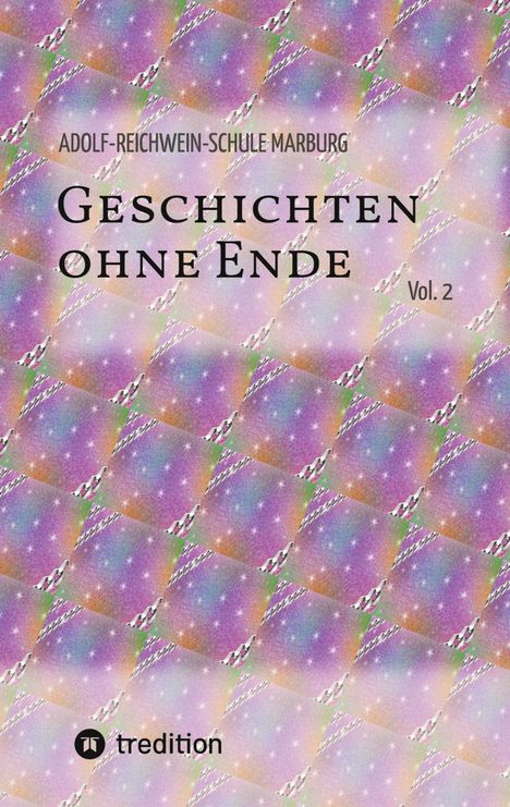 Texte: "ADOLF-REICHWEIN-SCHULE MARBURG", "GESCHICHTEN OHNE ENDE", "Vol. 2". Buntes geometrisches Muster, tredition-Logo.