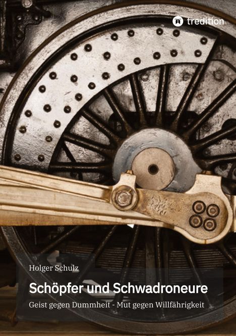 Buchtitel „Schöpfer und Schwadroneure“ von Holger Schulz. Darunter ein Eisenbahnradsatz in Nahaufnahme. Oben rechts ein Logo.