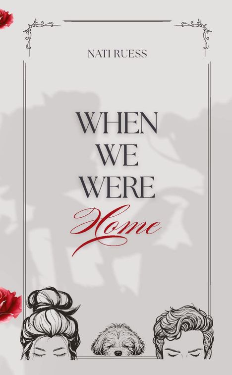 Text: "NATI RUESS", "WHEN WE WERE Home". Oben filigrane Linien und Rosen, unten Zeichnungen von Gesichtern und einem Hund.