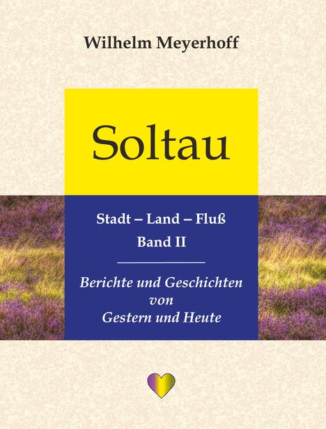 Wilhelm Meyerhoff, Soltau, Stadt – Land – Fluß, Band II. Berichte und Geschichten von Gestern und Heute. Herzsymbol unten.