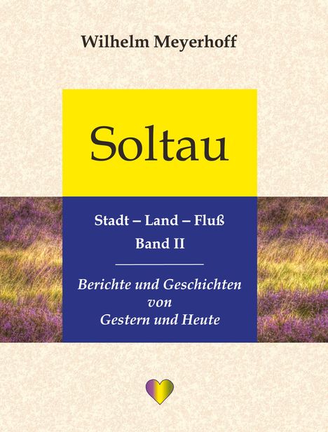 "Wilhelm Meyerhoff. Soltau: Stadt – Land – Fluß Band II. Berichte und Geschichten von Gestern und Heute." Herz-Logo unten.