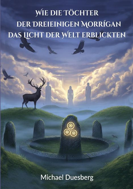 „Wie die Töchter der Dreieinigen Morrígan das Licht der Welt erblickten.“ Ein Hirsch steht vor drei hohen Figuren.