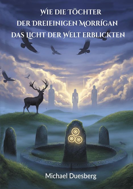 Titel: "Wie die Töchter der Dreieinigen Morrígan das Licht der Welt erblickten". Mystische Landschaft mit Hirsch und Raben.
