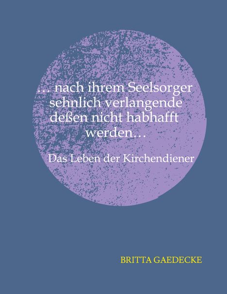 „…nach ihrem Seelsorger sehnlich verlangende dessen nicht habhafft werden…“  
„Das Leben der Kirchendiener“  
Autorin: Britta Gaedecke  
Lila Kreis auf blauem Grund.