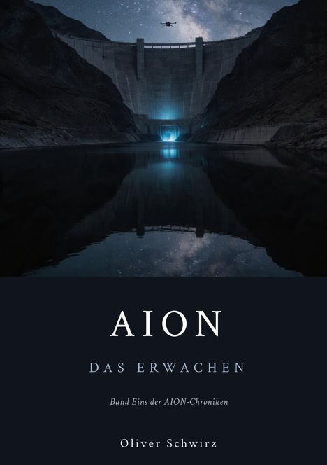 "AION DAS ERWACHEN Band Eins der AION-Chroniken Oliver Schwirz" Vor einem großen Staudamm, beleuchtet von Sternen.