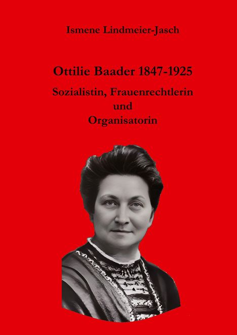 Ismene Lindmeier-Jasch; Ottilie Baader 1847-1925; Sozialistin, Frauenrechtlerin und Organisatorin; stilisiertes Porträt.