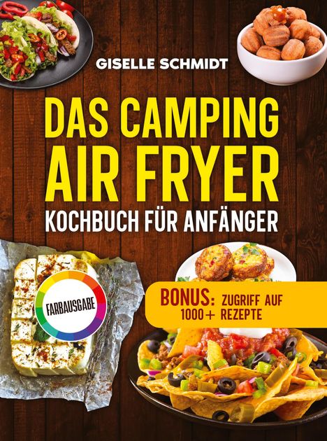 „Giselle Schmidt. Das Camping Air Fryer Kochbuch für Anfänger. Bonus: Zugriff auf 1000+ Rezepte.“ Verschiedene Gerichte.