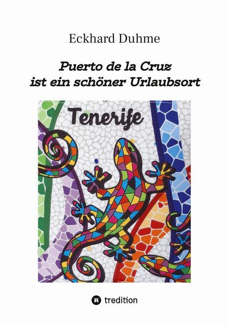 Text: "Eckhard Duhme. Puerto de la Cruz ist ein schöner Urlaubsort. Tenerife. tredition." Illustration: Bunte Eidechse aus Mosaik.