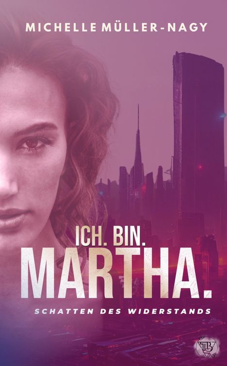 „MICHELLE MÜLLER-NAGY“, „ICH. BIN. MARTHA. SCHATTEN DES WIDERSTANDS“. Links ist ein halbes Frauengesicht, rechts futuristische Stadt.