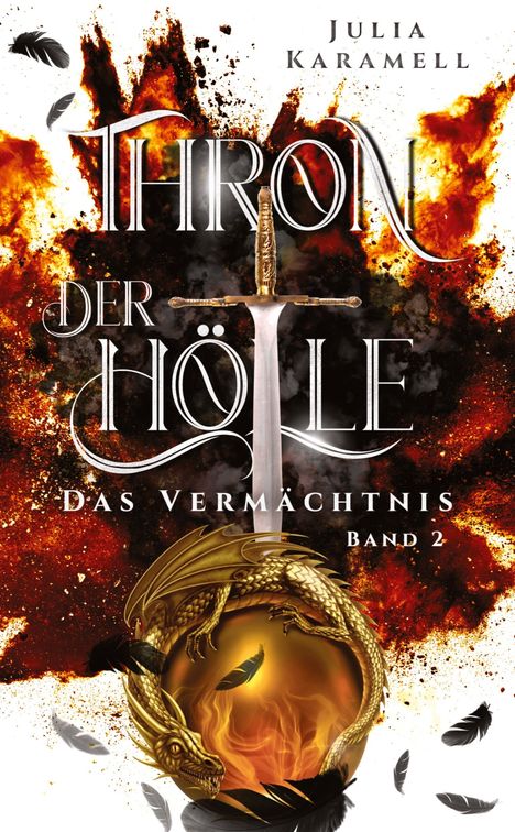 Text oben: "Julia Karamell"
Mittig: "Thron der Hölle"
Unten: "Das Vermächtnis Band 2"
Illustration: Schwert, Drache, Feuer und Federn.