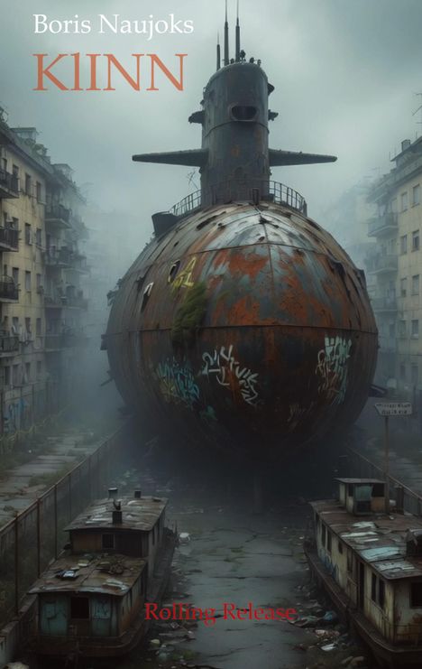 "Boris Naujoks KI1NN", "Rolling Release". Ein verrostetes U-Boot steht in einer engen, nebligen Gasse zwischen Gebäuden.