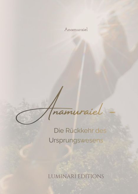 Anamuraiel – Die Rückkehr des Ursprungswesens. LUMINARI EDITIONS. Verschwommene Hand vor hellem Licht.