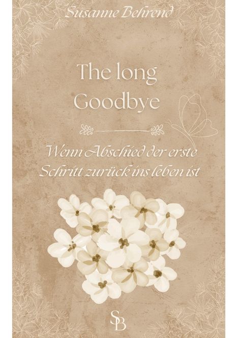 Text: "The long Goodbye", "Wenn Abschied der erste Schritt zurück ins Leben ist." Beige Hintergrund mit weißen Blumen.