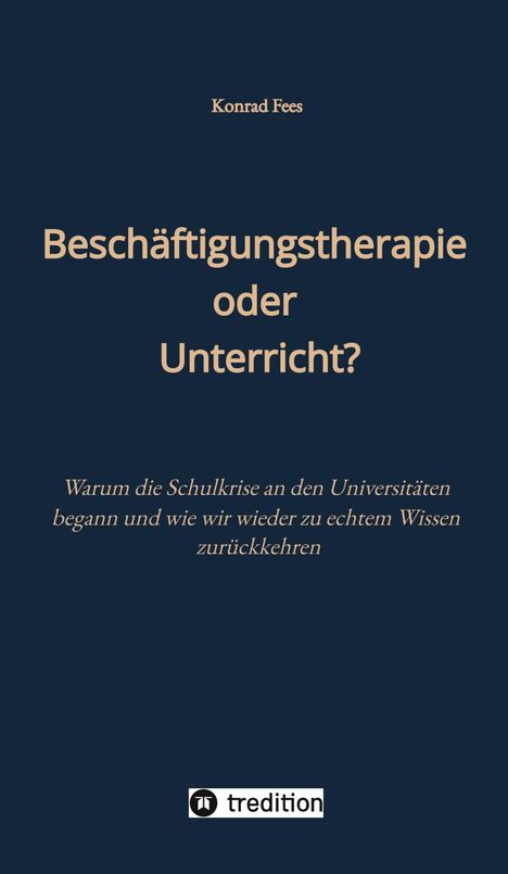Titel: "Beschäftigungstherapie oder Unterricht?" Untertitel: "Warum die Schulkrise an den Universitäten begann und wie wir wieder zu echtem Wissen zurückkehren". Oben steht "Konrad Fees". Unten ein treedition Logo.