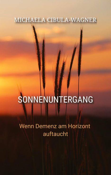 Oben steht "MICHAELA CIBULA-WAGNER", in der Mitte "SONNENUNTERGANG", unten "Wenn Demenz am Horizont auftaucht." Im Hintergrund ein Sonnenuntergang mit Silhouetten von Gräsern.