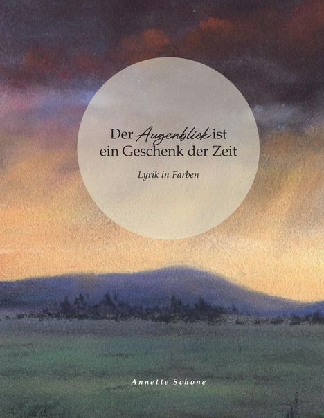 Text: "Der Augenblick ist ein Geschenk der Zeit. Lyrik in Farben." Unten steht: "Annette Schone". Hintergrund: Landschaft bei Sonnenuntergang.