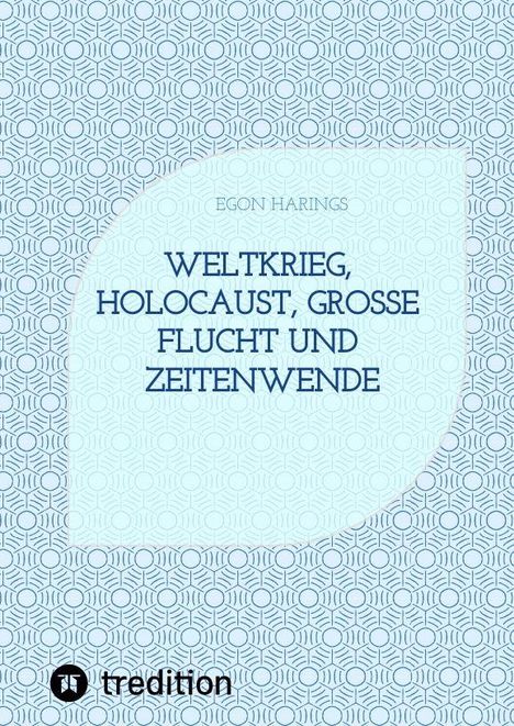 Text: EGON HARINGS, WELTKRIEG, HOLOCAUST, GROSSE FLUCHT UND ZEITENWENDE. Geometrisches Muster als Hintergrund.