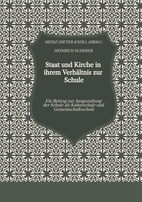 "Heinz-Dieter Knöll (Hrsg.), Heinrich Scherer, Staat und Kirche in ihrem Verhältnis zur Schule." Ornamentales Muster.