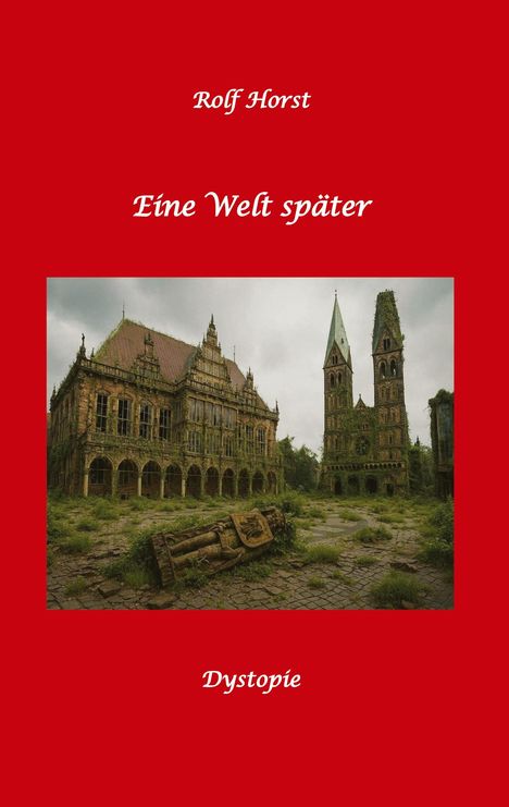 Oben: "Rolf Horst". Mitte: "Eine Welt später". Unten: "Dystopie". Alte Gebäude von Pflanzen überwuchert auf rotem Hintergrund.