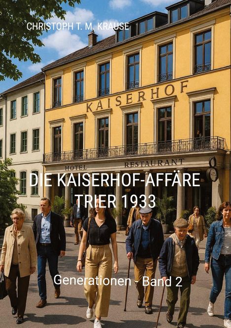 CHRISTOPH T. M. KRAUSE. DIE KAISERHOF-AFFÄRE TRIER 1933. Generationen - Band 2. Gelbes Gebäude, Menschen davor.