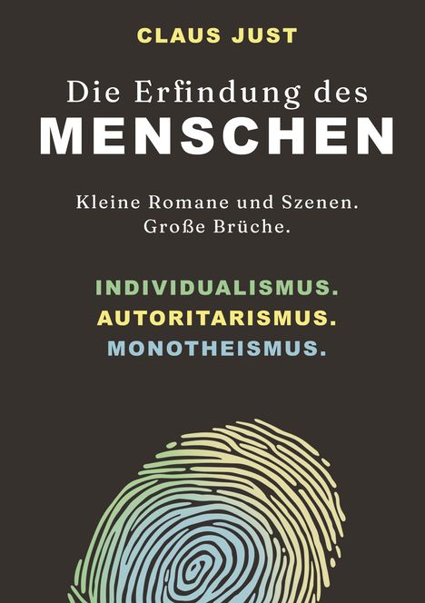 Text: "Claus Just: Die Erfindung des Menschen. Kleine Romane und Szenen. Große Brüche. Individualismus. Autoritarismus. Monotheismus." Unten befindet sich ein mehrfarbiger Fingerabdruck.