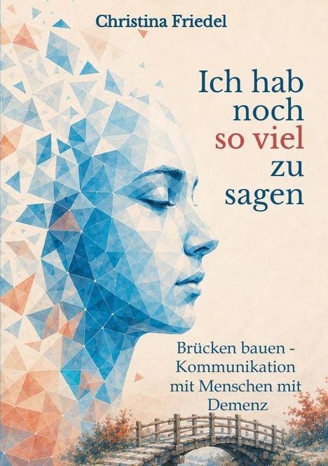 Titel: "Ich hab noch so viel zu sagen". Unten: "Brücken bauen - Kommunikation mit Menschen mit Demenz". Linke Seite: bunte Mosaik-Illustration eines Gesichts.