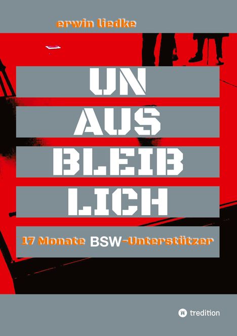 Text: "erwin liedtke", "UN AUS BLEIB LICH", "17 Monate BSW-Unterstützer". Stilisiert mit roten und grauen Farbfeldern.