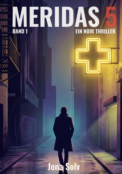 „MERIDAS 5 BAND 1 EIN NOIR THRILLER Jona Solv“. Eine dunkle Gasse, ein gelbes Kreuz leuchtet.
