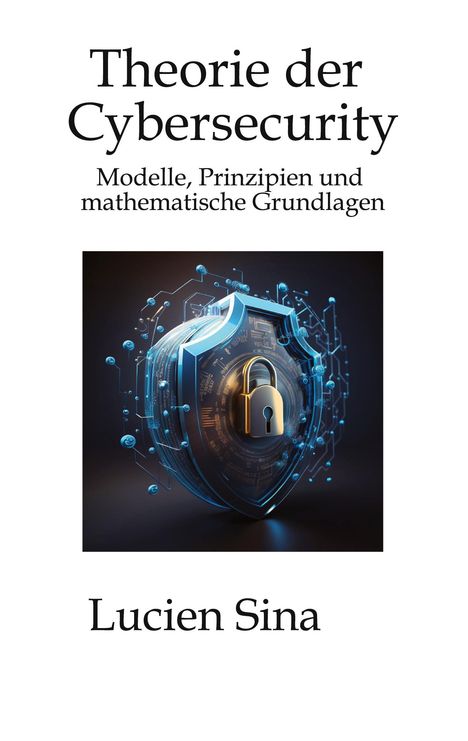 "Theorie der Cybersecurity: Modelle, Prinzipien und mathematische Grundlagen. Lucien Sina. Illustration eines Schlüsselschilds."