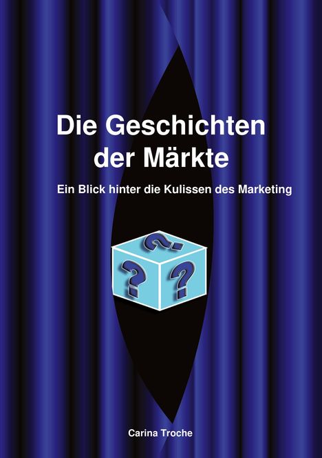 Titel: Die Geschichten der Märkte. Untertitel: Ein Blick hinter die Kulissen des Marketing. Ein blaues Würfel-Logo mit Fragezeichen.