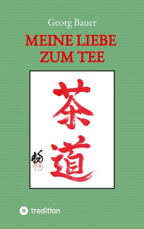 "MEINE LIEBE ZUM TEE" von Georg Bauer. Rote Kalligrafie auf grünem Hintergrund. "tredition" Logo unten links.