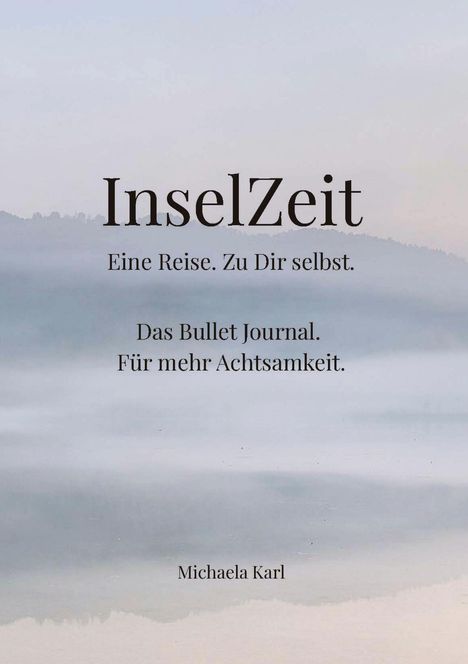 "InselZeit. Eine Reise. Zu Dir selbst. Das Bullet Journal. Für mehr Achtsamkeit. Michaela Karl." Hintergrund: Nebeliger See.