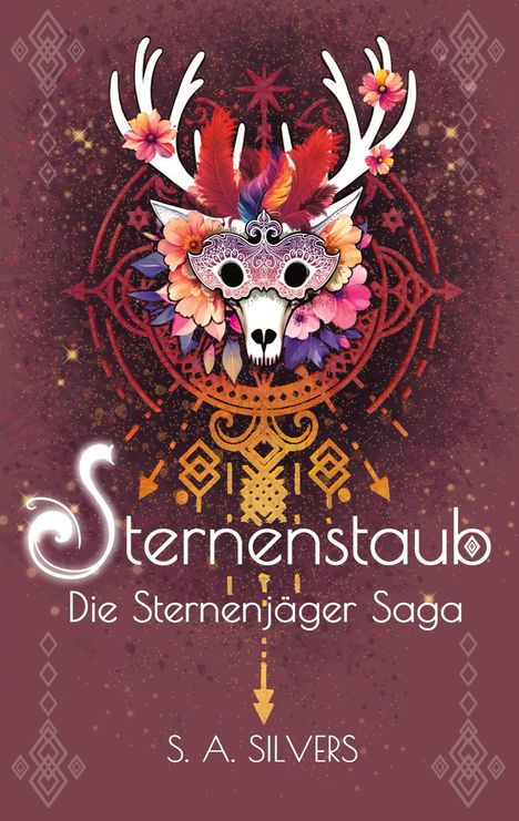 „Sternenstaub: Die Sternenjäger Saga“ von S. A. Silvers. Eine Maske auf einem Hirschschädel mit Blumen und geometrischen Mustern.