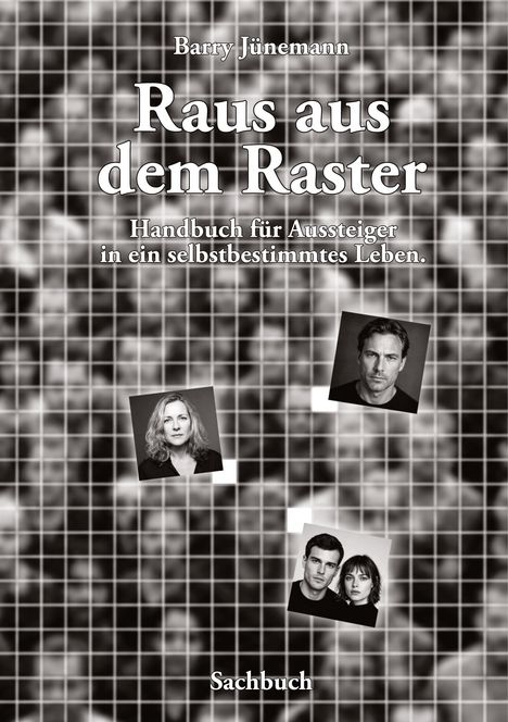 "Barry Jünemann, Raus aus dem Raster. Handbuch für Aussteiger in ein selbstbestimmtes Leben. Sachbuch." Schwarzweiß-Porträts vor Raster.