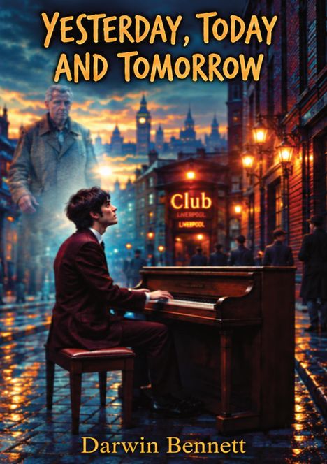 "Yesterday, Today and Tomorrow" in großer Schrift. Ein Mann spielt Klavier auf einer regennassen Straße. Ein älterer Herr erscheint im Hintergrund, und eine Leuchtreklame zeigt "The Cavern Club Beatles". Unten steht "Darwin Bennett".