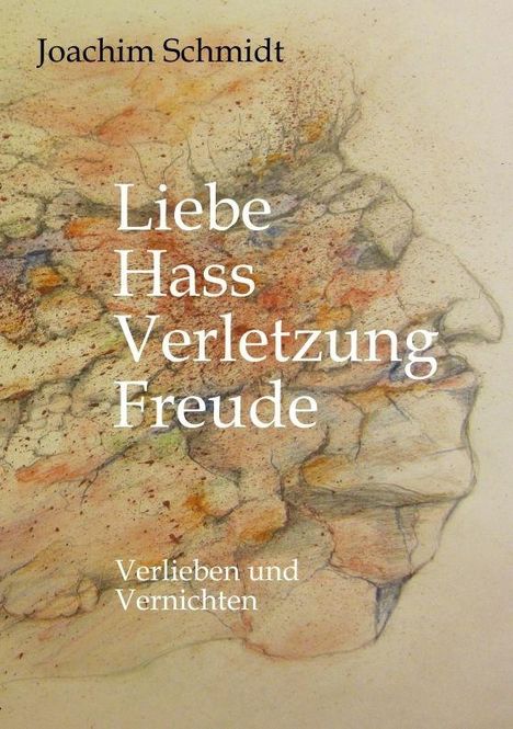 Joachim Schmidt. Wörter: Liebe, Hass, Verletzung, Freude. Text: Verlieben und Vernichten. Skizze eines Gesichtsprofils.