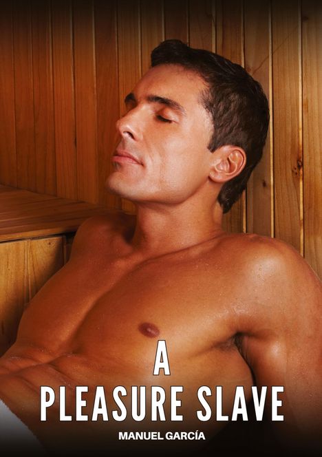 "A Pleasure Slave" und "Manuel García" sind unten zu lesen. Ein Mann mit geschlossenen Augen lehnt sich entspannt in einer Sauna zurück.