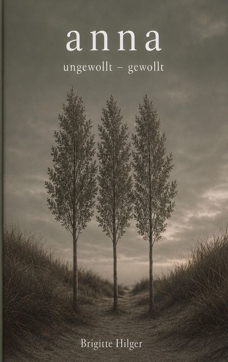 "anna - ungewollt – gewollt, Brigitte Hilger." Drei Bäume auf sandigem Weg, umgeben von Gras, bei bewölktem Himmel.