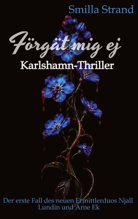 Text: "Förget mig ej", "Ein Karlshamn-Krimi", "Der erste Fall des neuen Ermittlerduos Njall Lundin und Arne Ek". Auf rauem Felsen wächst eine blaue Blume, Hintergrund: Meer und Himmel.
