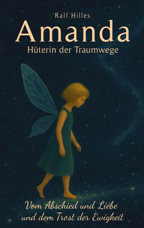 Ralf Hilles: Amanda, Hüterin der Traumwege. Vom Abschied und Liebe und dem Trost der Ewigkeit. Mädchen mit Flügeln.